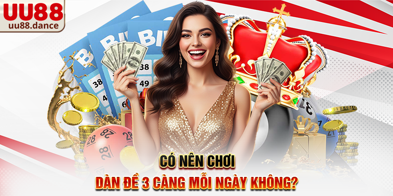 Có nên chơi Dàn Đề 3 Càng mỗi ngày không?