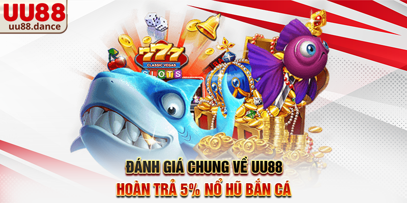 Đánh giá chung về UU88 hoàn trả 5% nổ hũ bắn cá
