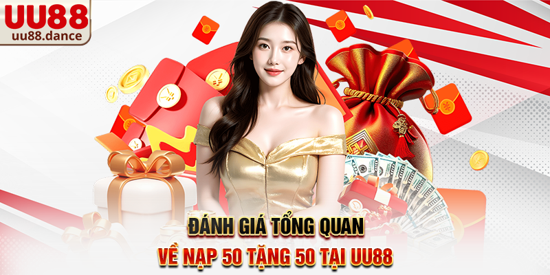 Đánh giá tổng quan về Nạp 50 tặng 50 tại UU88