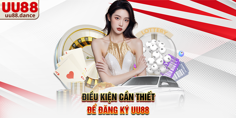 Điều kiện cần thiết để Đăng Ký UU88