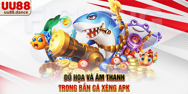 Đồ họa và âm thanh trong Bắn Cá Xèng APK
