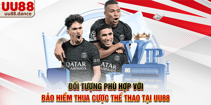 Đối tượng phù hợp với Bảo hiểm thua cược thể thao tại UU88