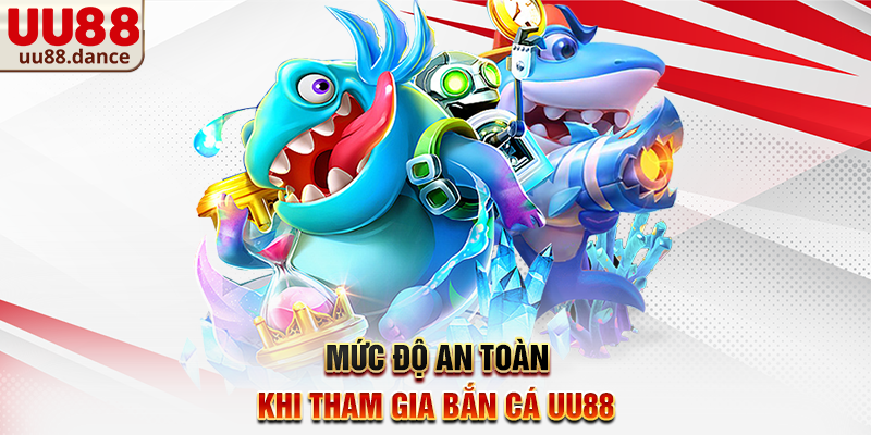 Mức độ an toàn khi tham gia Bắn cá UU88