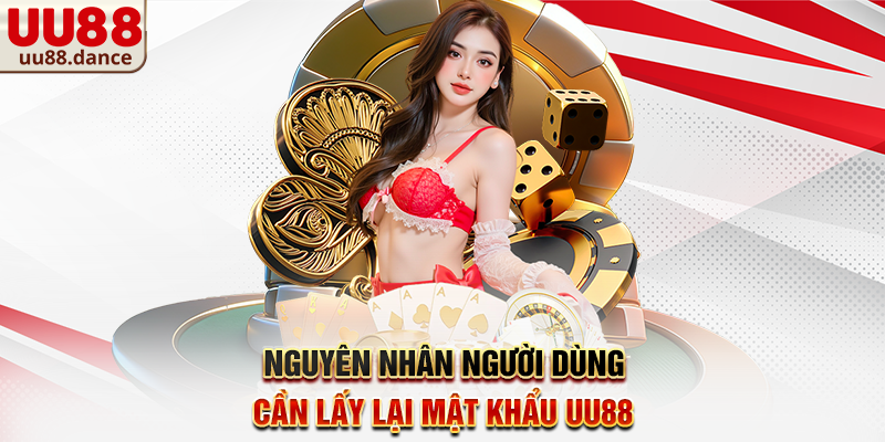 Nguyên nhân người dùng cần Lấy lại mật khẩu UU88