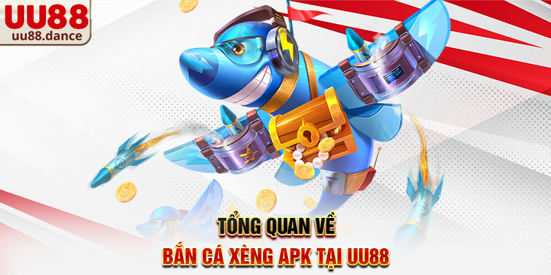 Tổng quan về Bắn Cá Xèng APK tại UU88