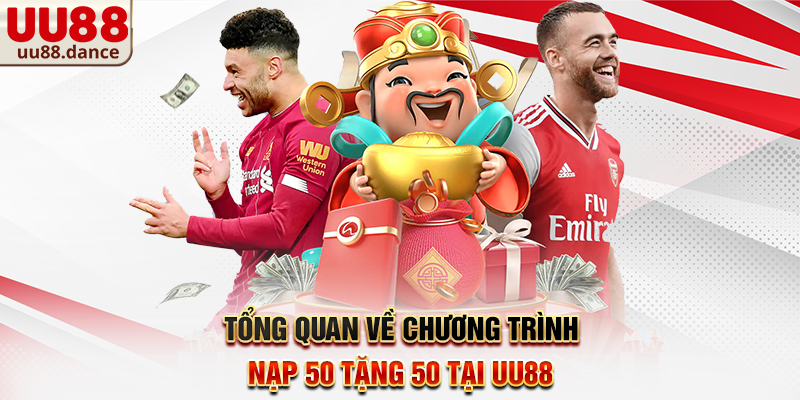 Tổng quan về chương trình Nạp 50 tặng 50 tại UU88