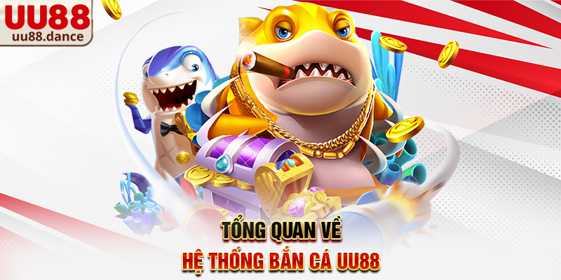 Tổng quan về hệ thống Bắn cá UU88