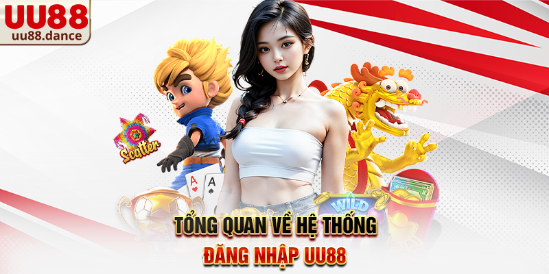 Tổng quan về hệ thống Đăng Nhập UU88