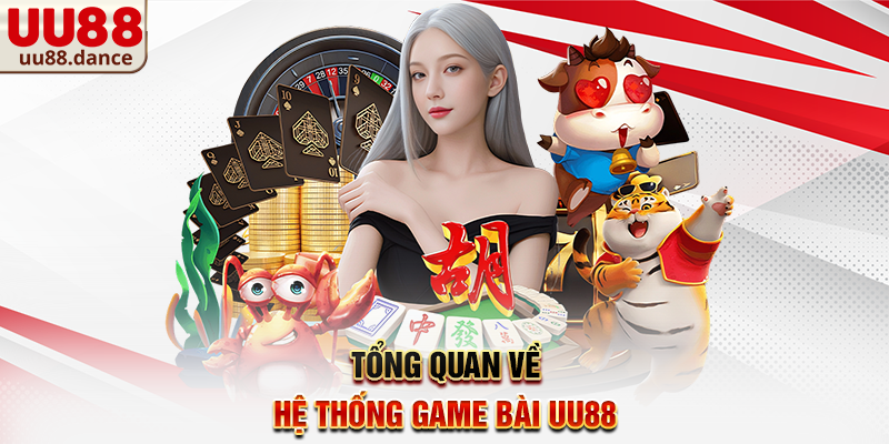 Tổng quan về hệ thống Game Bài UU88