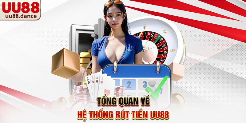Tổng quan về hệ thống Rút Tiền UU88