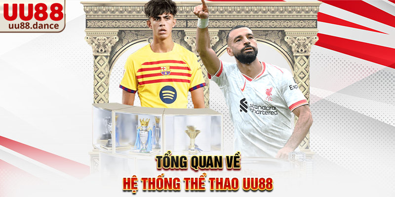 Tổng quan về hệ thống Thể Thao UU88