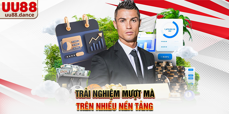 Trải nghiệm mượt mà trên nhiều nền tảng