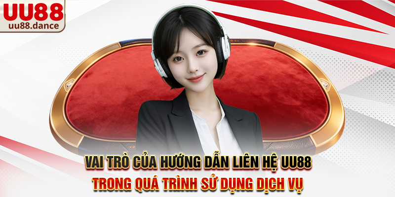 Vai trò của Hướng dẫn liên hệ UU88 trong quá trình sử dụng dịch vụ