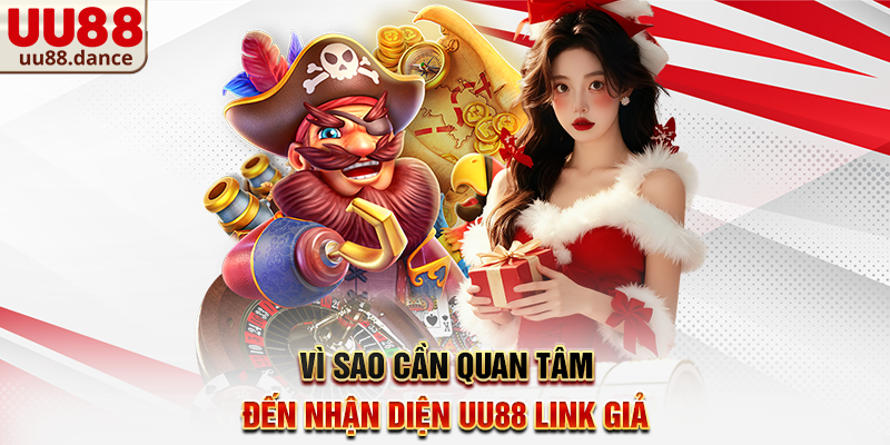 Vì sao cần quan tâm đến Nhận diện UU88 link giả